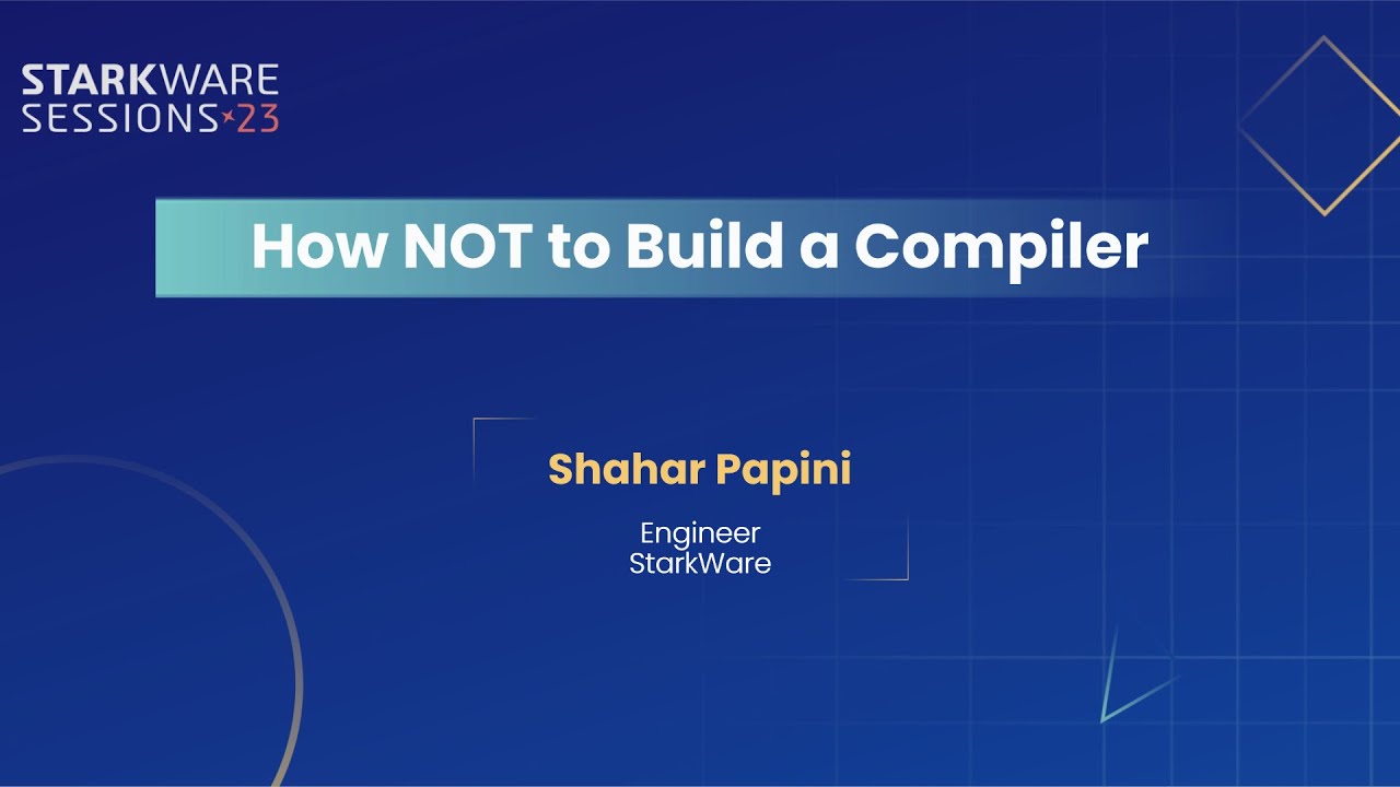 StarkWare Sessions 23 | How NOT to Build a Compiler | Shahar Papini