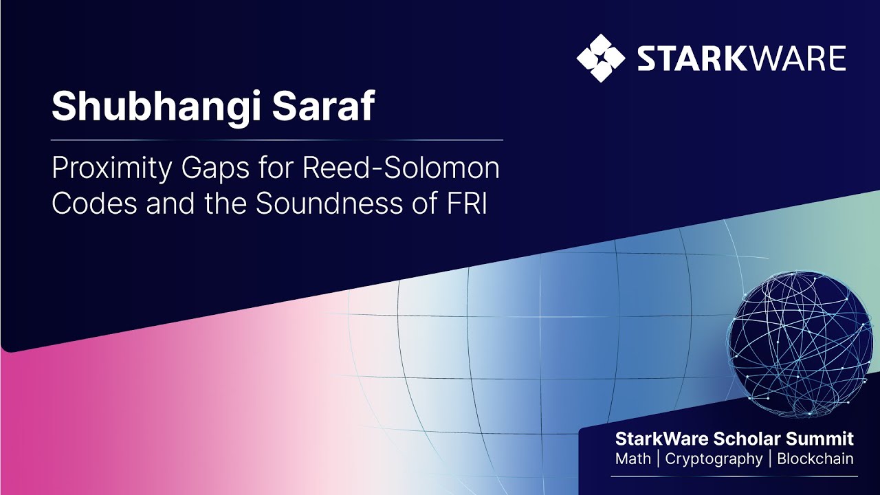 StarkWare Scholar Summit – Shubhangi Saraf: Proximity gaps for Reed-Solomon codes and the soundness of FRI