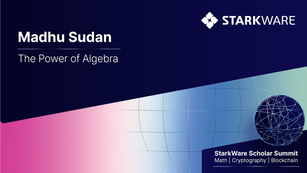 StarkWare Scholar Summit – Madhu Sudan: The Power of Algebra